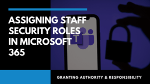 Graphic saying, "Assigning Staff Security Roles in Microsoft 365"