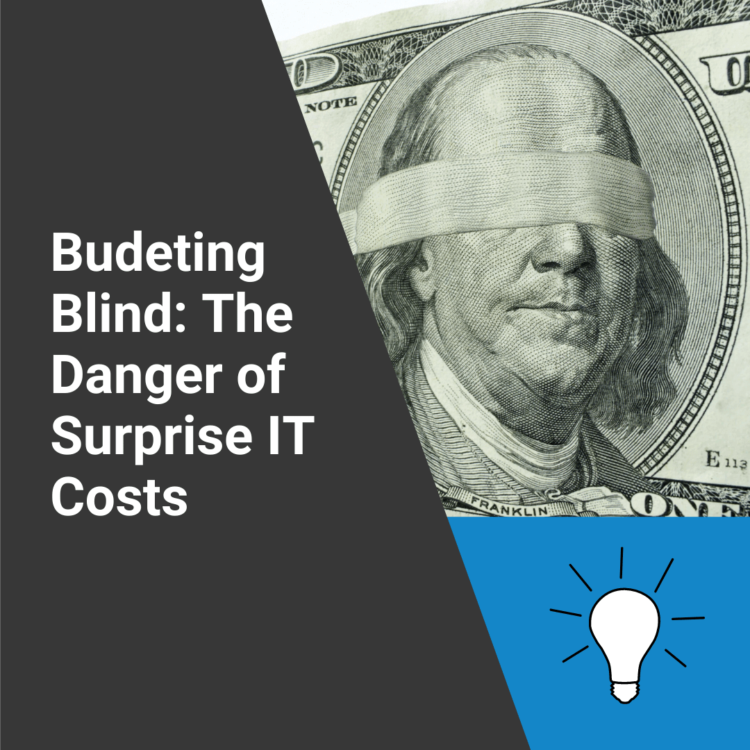 Graphic saying, "Budgeting Blind: The Danger of Suprise IT Costs"
