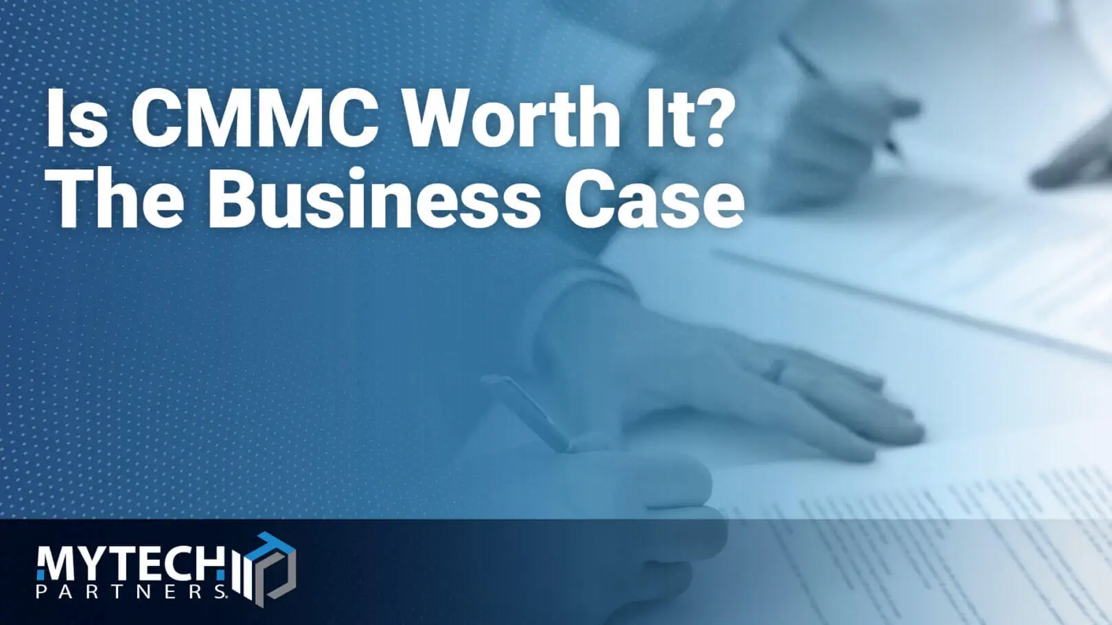 Blog header graphic titled 'Is CMMC Worth It? The Business Case' with a blue-toned photo of two people reviewing and signing documents at a table, and the Mytech Partners logo in the lower left.
